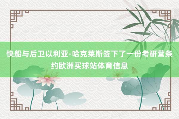 快船与后卫以利亚-哈克莱斯签下了一份考研营条约欧洲买球站体育信息