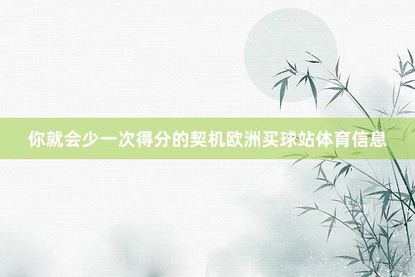 你就会少一次得分的契机欧洲买球站体育信息