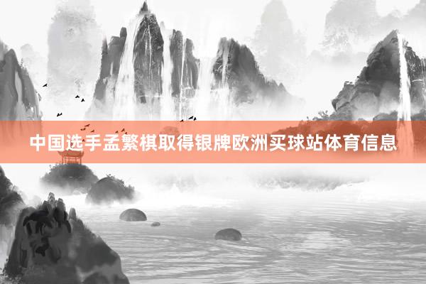 中国选手孟繁棋取得银牌欧洲买球站体育信息