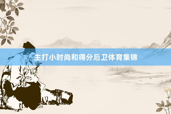 主打小时尚和得分后卫体育集锦