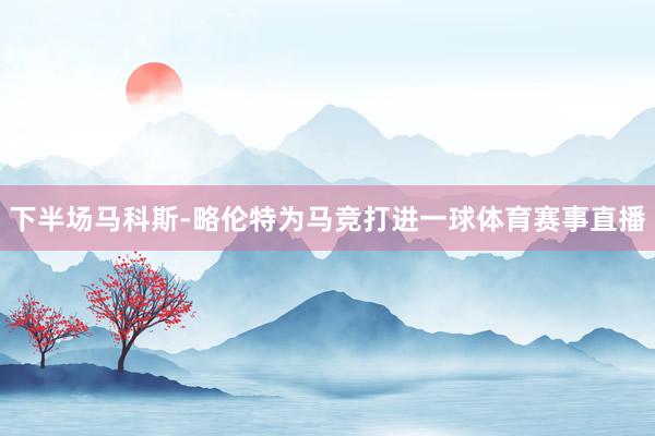 下半场马科斯-略伦特为马竞打进一球体育赛事直播