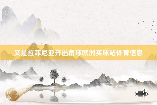 又是拉菲尼亚开出角球欧洲买球站体育信息
