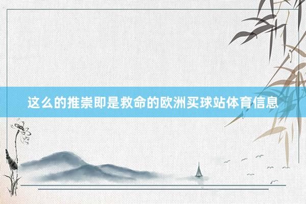 这么的推崇即是救命的欧洲买球站体育信息