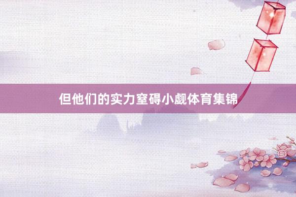 但他们的实力窒碍小觑体育集锦