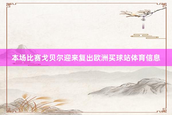 本场比赛戈贝尔迎来复出欧洲买球站体育信息